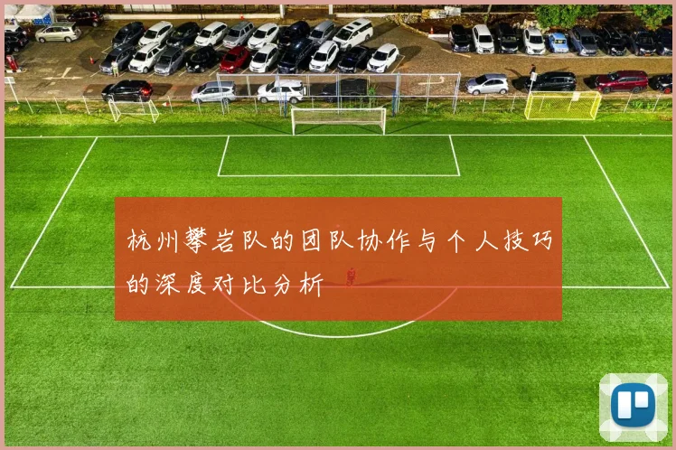 杭州攀岩队的团队协作与个人技巧的深度对比分析
