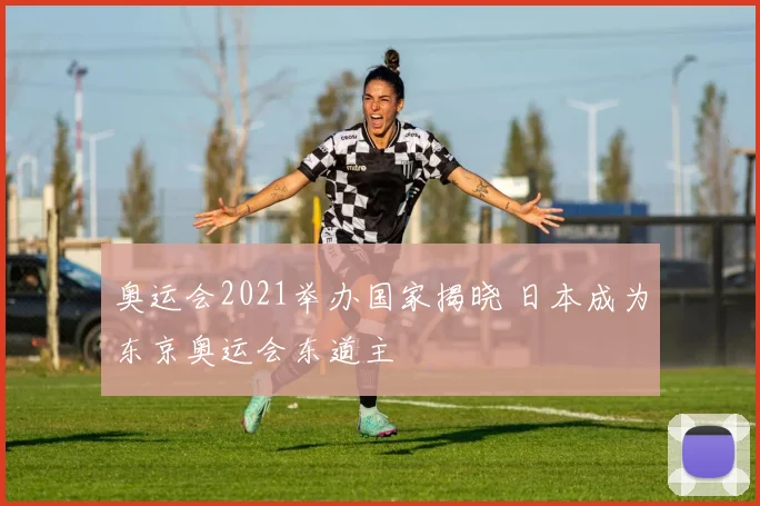 奥运会2021举办国家揭晓 日本成为东京奥运会东道主