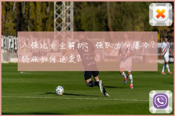 八强比分全解析：强队为何爆冷？弱旅如何逆袭？
